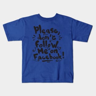 Please don't follow me on Facebook! Kids T-Shirt